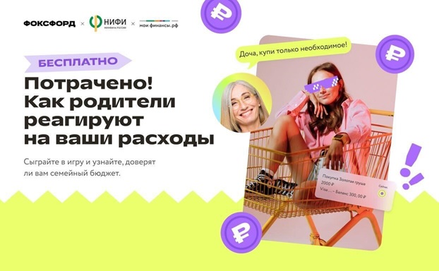 БЕСПЛАТНАЯ ИГРА «ФОКСФОРДА»: «ПОТРАЧЕНО! КАК РОДИТЕЛИ РЕАГИРУЮТ НА ВАШИ РАСХОДЫ»