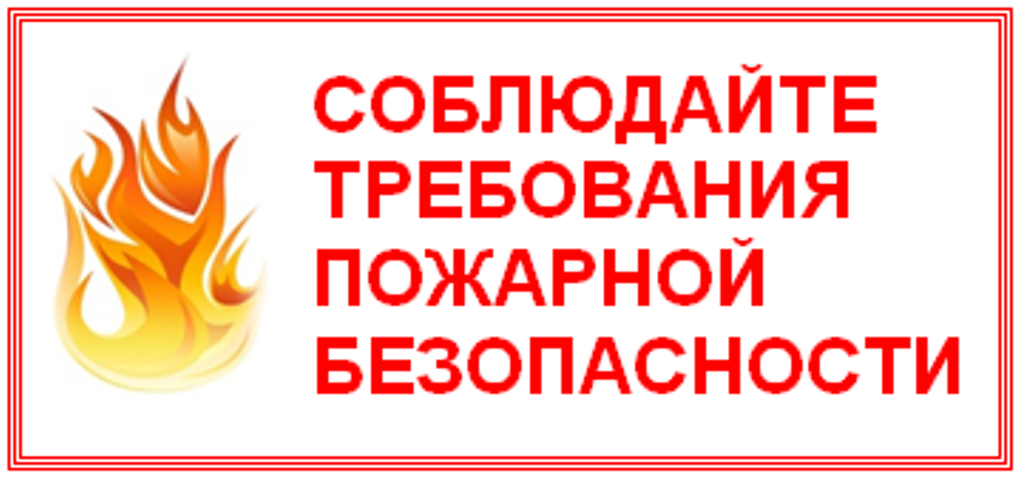 О НЕОБХОДИМОСТИ СОБЛЮДЕНИЯ ТРЕБОВАНИЙ ПОЖАРНОЙ БЕЗОПАСНОСТИ